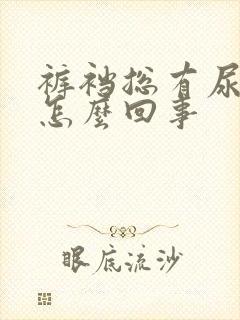 裤裆总有尿骚味怎么回事