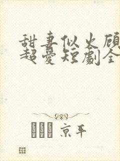 甜妻似火顾总他超爱短剧全集