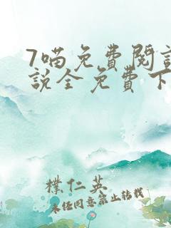 7喵免费阅读小说全免费下载