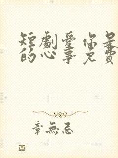 短剧爱你是孤单的心事免费观看