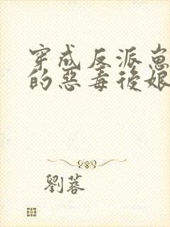 穿成反派崽崽们的恶毒后娘完整版