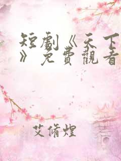 短剧《天下第一》免费观看全集