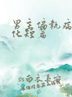 男主偏执病娇黑化短篇