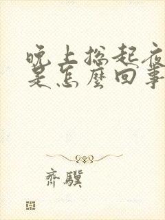 晚上总起夜尿多是怎么回事