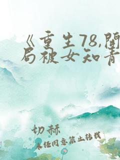 《重生78,开局被女知青退婚》
