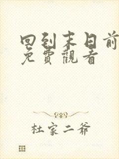 回到末日前短剧免费观看