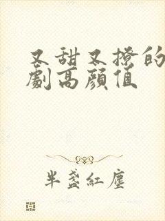 又甜又撩的甜宠剧高颜值