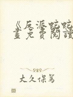 《反派蛇蛇》漫画免费阅读