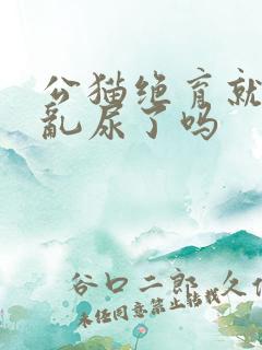 公猫绝育就不会乱尿了吗