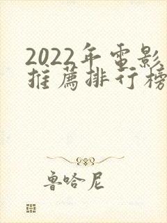 2022年电影推荐排行榜前十名