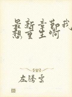 最新章节我真没想重生啊