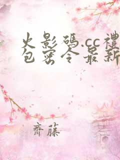 火影码.cc礼包密令最新