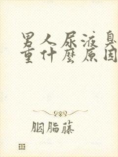 男人尿液臭味很重什么原因