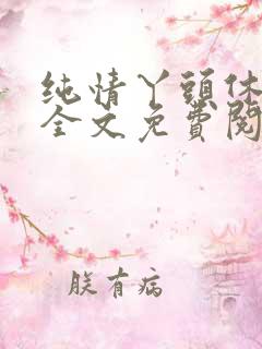 纯情丫头休想逃全文免费阅读