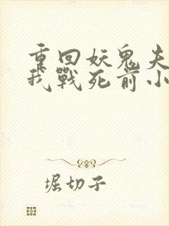 重回妖鬼夫君为我战死前小说免费阅读