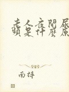 老人夜间尿多尿频是什么原因引起的