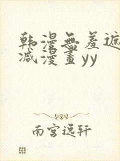 韩漫无羞遮无删减漫画yy