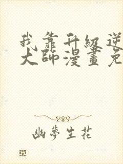 我靠升级逆袭成大师漫画免费阅读