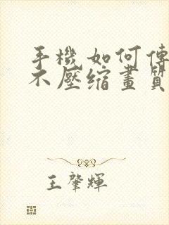 手机如何传视频不压缩画质