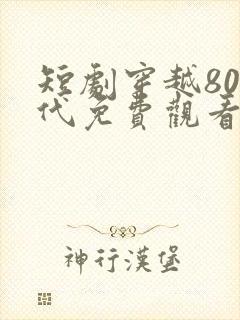 短剧穿越80年代免费观看