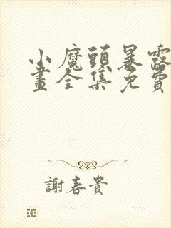 小魔头暴露啦漫画全集免费头