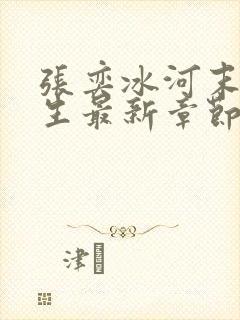 张奕冰河末世重生最新章节