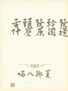 舌头发干发麻是什么原因造成的