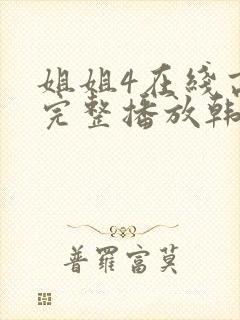 姐姐4在线高清完整播放韩国电影