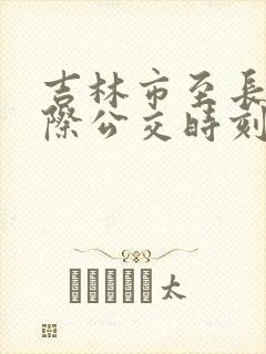 吉林市至长春城际公交时刻表