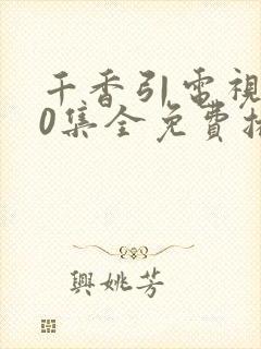 千香引电视剧40集全免费播放