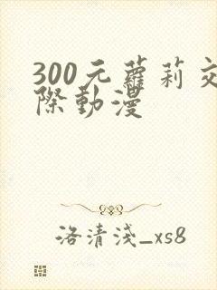 300元萝莉交际动漫