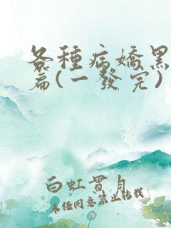 各种病娇黑化短篇(一发完)