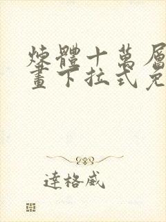 炼体十万层六漫画下拉式免费阅读