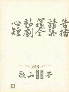 心动还请告诉我短剧全集播放