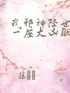 我邪神降世我有一座大凶狱免费看