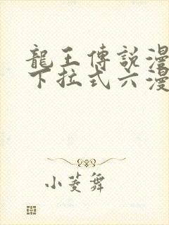 龙王传说漫画版下拉式六漫画