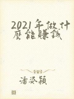 2021年做什么能赚钱