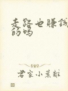 走路也赚钱是真的吗