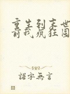 重生到末世爆发前我疯狂囤物资