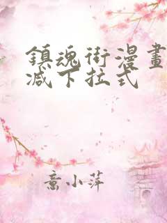 镇魂街漫画无删减下拉式