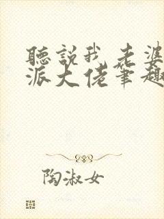 听说我老婆是反派大佬笔趣阁