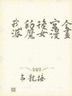 我的后宫全是反派魔女漫画免费