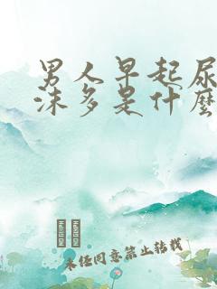 男人早起尿液泡沫多是什么原因