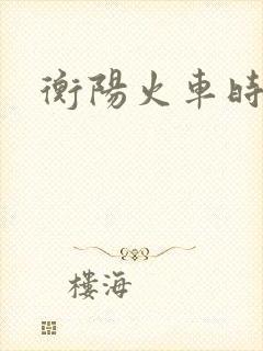 衡阳火车时刻表