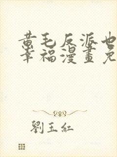 黄毛反派也想要幸福漫画免费