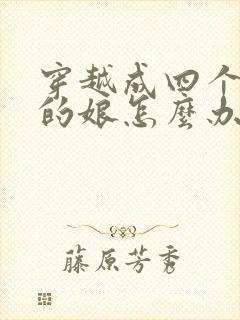 穿越成四个反派的娘怎么办全文免费阅读小说