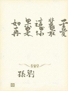 如果这辈子我不再是你最爱的人是什么歌