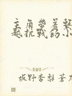 主角带着系统穿越抗战的小说