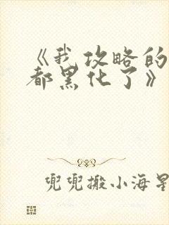 《我攻略的反派都黑化了》