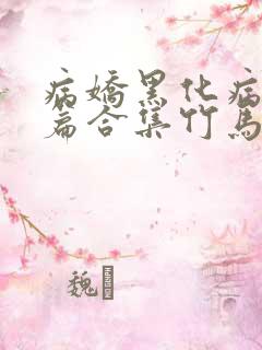 病娇黑化病娇短篇合集竹马